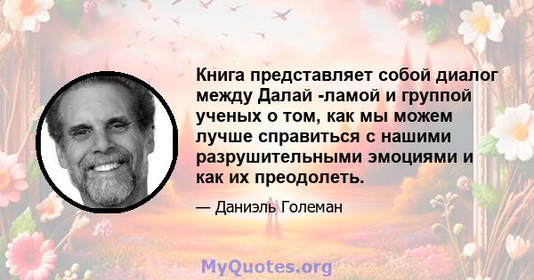 Книга представляет собой диалог между Далай -ламой и группой ученых о том, как мы можем лучше справиться с нашими разрушительными эмоциями и как их преодолеть.