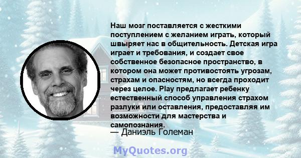 Наш мозг поставляется с жесткими поступлением с желанием играть, который швыряет нас в общительность. Детская игра играет и требования, и создает свое собственное безопасное пространство, в котором она может