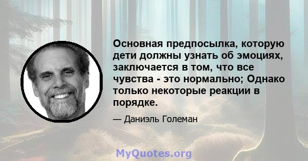 Основная предпосылка, которую дети должны узнать об эмоциях, заключается в том, что все чувства - это нормально; Однако только некоторые реакции в порядке.