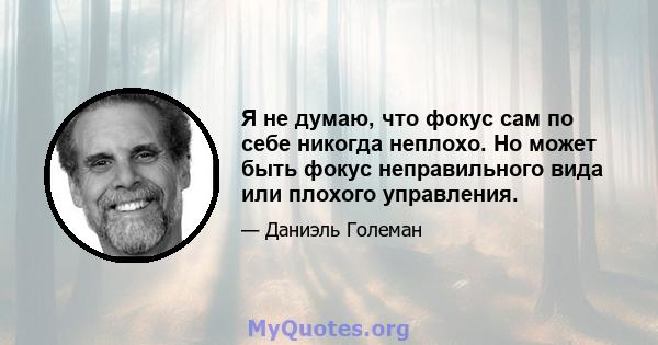 Я не думаю, что фокус сам по себе никогда неплохо. Но может быть фокус неправильного вида или плохого управления.