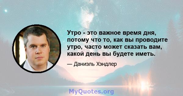 Утро - это важное время дня, потому что то, как вы проводите утро, часто может сказать вам, какой день вы будете иметь.