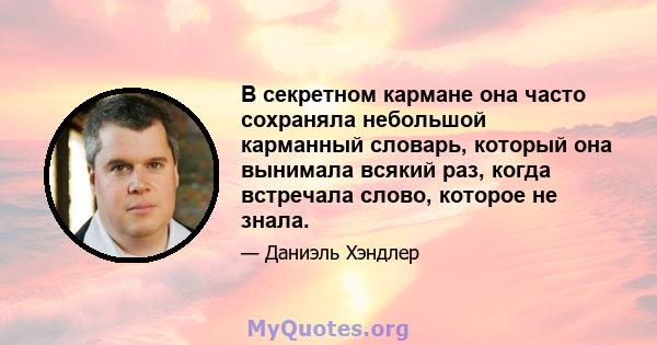 В секретном кармане она часто сохраняла небольшой карманный словарь, который она вынимала всякий раз, когда встречала слово, которое не знала.