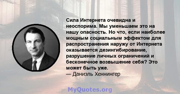 Сила Интернета очевидна и неоспорима. Мы уменьшаем это на нашу опасность. Но что, если наиболее мощным социальным эффектом для распространения наружу от Интернета оказывается дезингибирование, разрушение личных