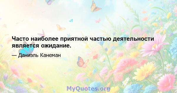 Часто наиболее приятной частью деятельности является ожидание.