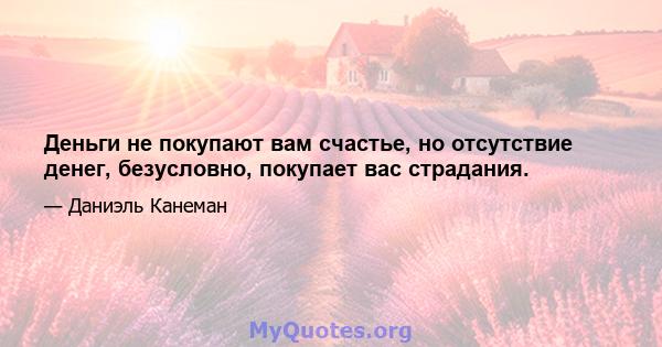 Деньги не покупают вам счастье, но отсутствие денег, безусловно, покупает вас страдания.