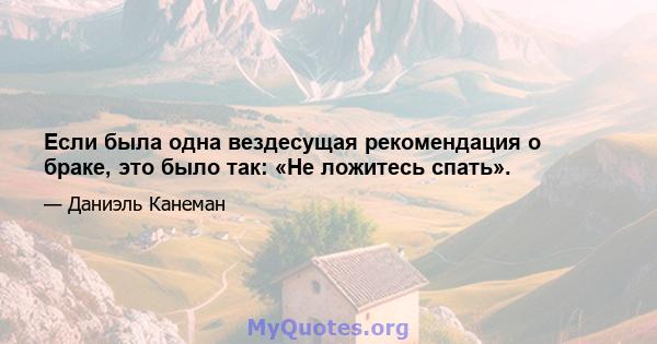 Если была одна вездесущая рекомендация о браке, это было так: «Не ложитесь спать».