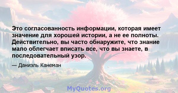 Это согласованность информации, которая имеет значение для хорошей истории, а не ее полноты. Действительно, вы часто обнаружите, что знание мало облегчает вписать все, что вы знаете, в последовательный узор.