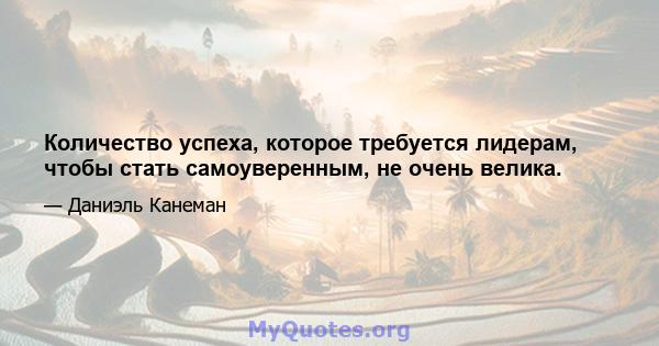 Количество успеха, которое требуется лидерам, чтобы стать самоуверенным, не очень велика.