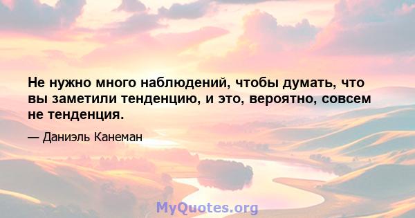 Не нужно много наблюдений, чтобы думать, что вы заметили тенденцию, и это, вероятно, совсем не тенденция.