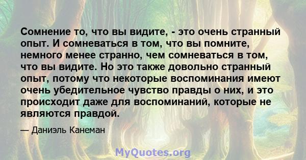 Сомнение то, что вы видите, - это очень странный опыт. И сомневаться в том, что вы помните, немного менее странно, чем сомневаться в том, что вы видите. Но это также довольно странный опыт, потому что некоторые