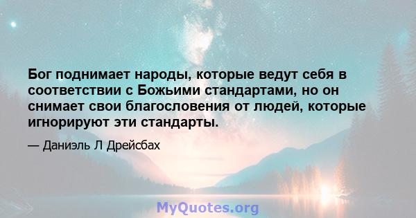 Бог поднимает народы, которые ведут себя в соответствии с Божьими стандартами, но он снимает свои благословения от людей, которые игнорируют эти стандарты.