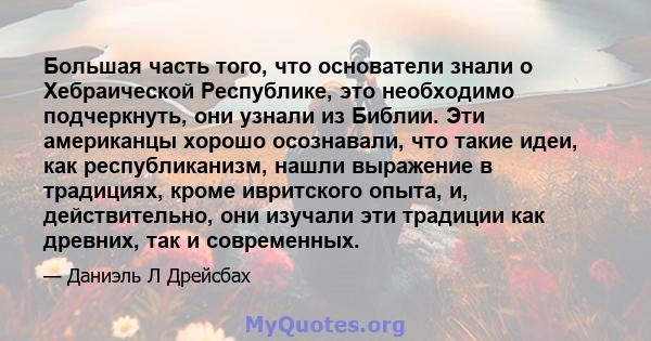 Большая часть того, что основатели знали о Хебраической Республике, это необходимо подчеркнуть, они узнали из Библии. Эти американцы хорошо осознавали, что такие идеи, как республиканизм, нашли выражение в традициях,