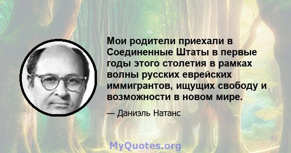 Мои родители приехали в Соединенные Штаты в первые годы этого столетия в рамках волны русских еврейских иммигрантов, ищущих свободу и возможности в новом мире.