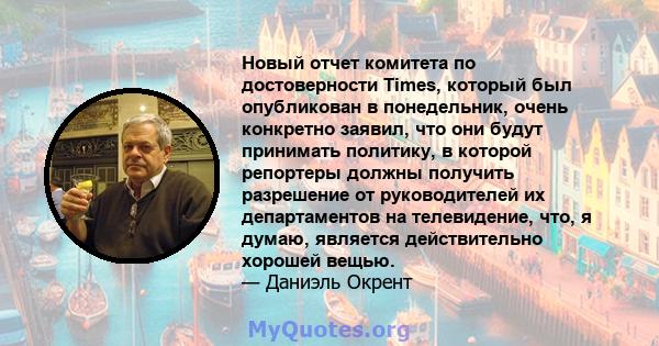 Новый отчет комитета по достоверности Times, который был опубликован в понедельник, очень конкретно заявил, что они будут принимать политику, в которой репортеры должны получить разрешение от руководителей их