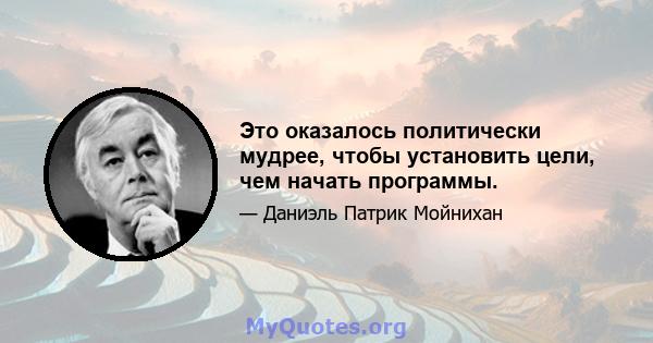 Это оказалось политически мудрее, чтобы установить цели, чем начать программы.