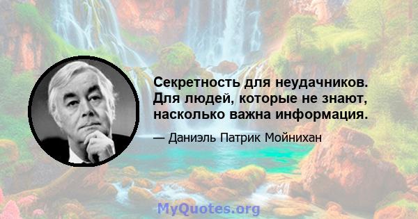 Секретность для неудачников. Для людей, которые не знают, насколько важна информация.