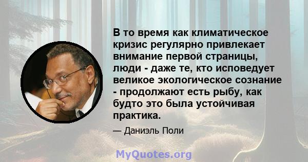 В то время как климатическое кризис регулярно привлекает внимание первой страницы, люди - даже те, кто исповедует великое экологическое сознание - продолжают есть рыбу, как будто это была устойчивая практика.