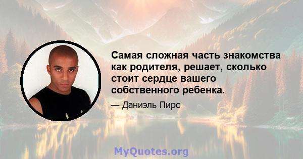 Самая сложная часть знакомства как родителя, решает, сколько стоит сердце вашего собственного ребенка.