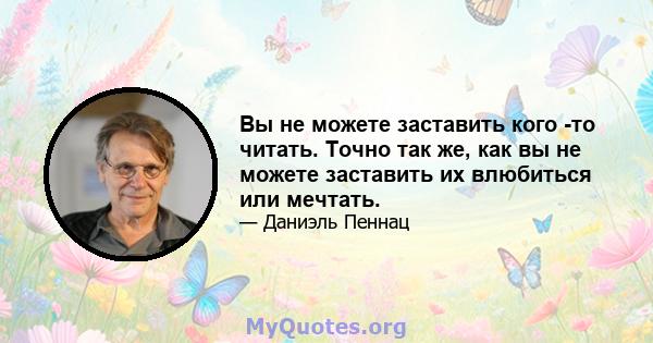 Вы не можете заставить кого -то читать. Точно так же, как вы не можете заставить их влюбиться или мечтать.