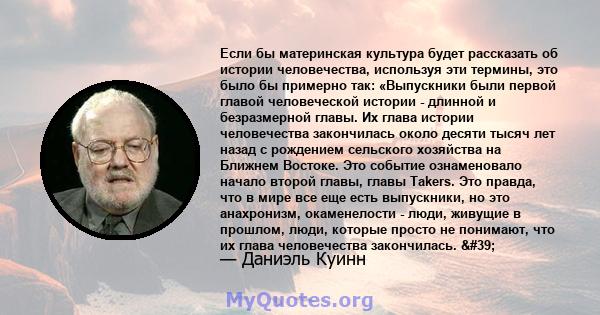 Если бы материнская культура будет рассказать об истории человечества, используя эти термины, это было бы примерно так: «Выпускники были первой главой человеческой истории - длинной и безразмерной главы. Их глава