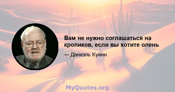 Вам не нужно соглашаться на кроликов, если вы хотите олень