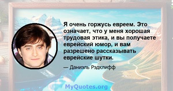 Я очень горжусь евреем. Это означает, что у меня хорошая трудовая этика, и вы получаете еврейский юмор, и вам разрешено рассказывать еврейские шутки.