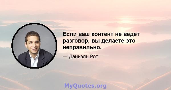 Если ваш контент не ведет разговор, вы делаете это неправильно.