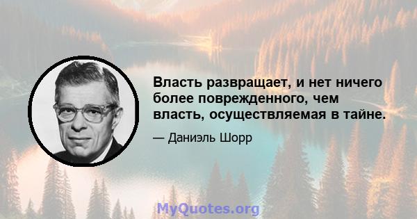 Власть развращает, и нет ничего более поврежденного, чем власть, осуществляемая в тайне.