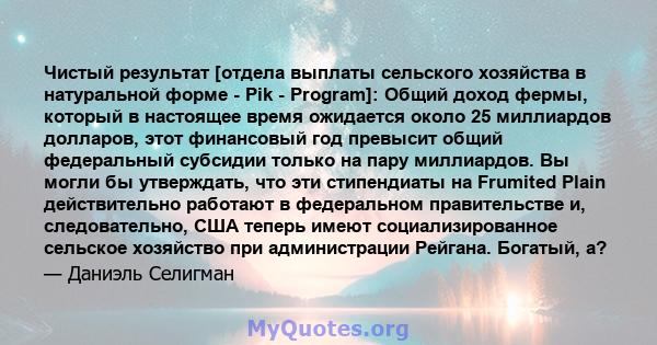 Чистый результат [отдела выплаты сельского хозяйства в натуральной форме - Pik - Program]: Общий доход фермы, который в настоящее время ожидается около 25 миллиардов долларов, этот финансовый год превысит общий