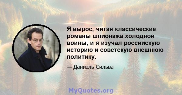 Я вырос, читая классические романы шпионажа холодной войны, и я изучал российскую историю и советскую внешнюю политику.