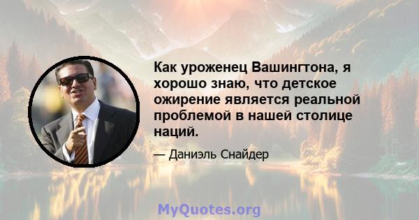 Как уроженец Вашингтона, я хорошо знаю, что детское ожирение является реальной проблемой в нашей столице наций.