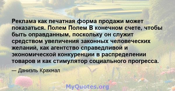 Реклама как печатная форма продажи может показаться. Полем Полем В конечном счете, чтобы быть оправданным, поскольку он служит средством увеличения законных человеческих желаний, как агентство справедливой и