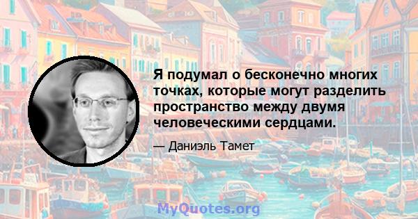 Я подумал о бесконечно многих точках, которые могут разделить пространство между двумя человеческими сердцами.