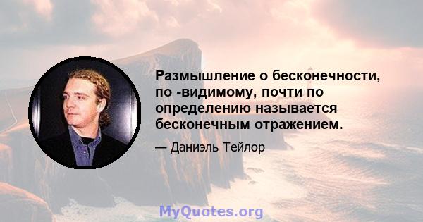 Размышление о бесконечности, по -видимому, почти по определению называется бесконечным отражением.