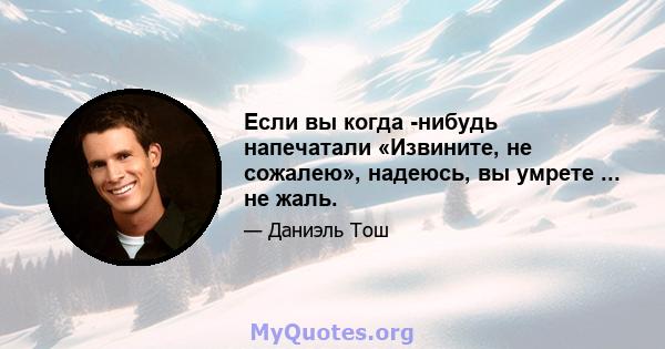 Если вы когда -нибудь напечатали «Извините, не сожалею», надеюсь, вы умрете ... не жаль.