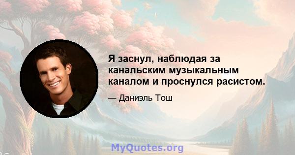 Я заснул, наблюдая за канальским музыкальным каналом и проснулся расистом.