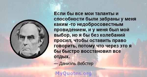 Если бы все мои таланты и способности были забраны у меня каким -то недобросовестным провидением, и у меня был мой выбор, но я бы без колебаний просил, чтобы оставить право говорить, потому что через это я бы быстро