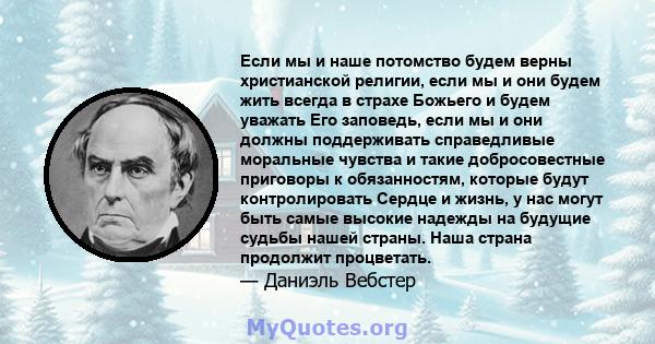 Если мы и наше потомство будем верны христианской религии, если мы и они будем жить всегда в страхе Божьего и будем уважать Его заповедь, если мы и они должны поддерживать справедливые моральные чувства и такие