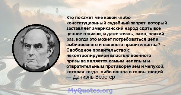 Кто покажет мне какой -либо конституционный судебный запрет, который заставляет американский народ сдать все ценное в жизни, и даже жизнь, сама, всякий раз, когда это может потребоваться цели амбициозного и озорного