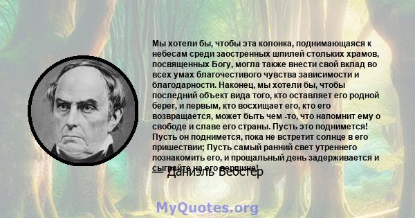 Мы хотели бы, чтобы эта колонка, поднимающаяся к небесам среди заостренных шпилей стольких храмов, посвященных Богу, могла также внести свой вклад во всех умах благочестивого чувства зависимости и благодарности.