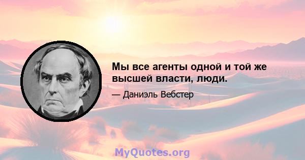 Мы все агенты одной и той же высшей власти, люди.