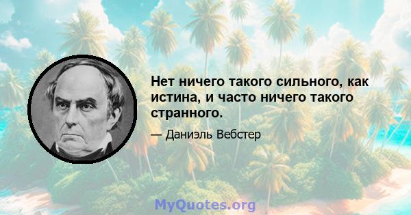 Нет ничего такого сильного, как истина, и часто ничего такого странного.