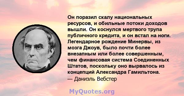 Он поразил скалу национальных ресурсов, и обильные потоки доходов вышли. Он коснулся мертвого трупа публичного кредита, и он встал на ноги. Легендарное рождение Минервы, из мозга Джоув, было почти более внезапным или