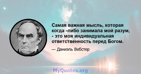 Самая важная мысль, которая когда -либо занимала мой разум, - это моя индивидуальная ответственность перед Богом.