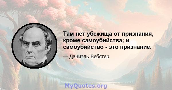 Там нет убежища от признания, кроме самоубийства; и самоубийство - это признание.