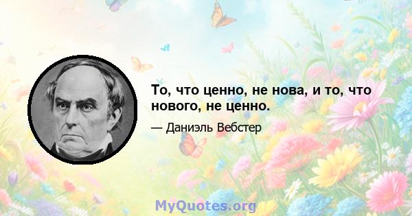 То, что ценно, не нова, и то, что нового, не ценно.