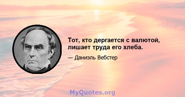 Тот, кто дергается с валютой, лишает труда его хлеба.