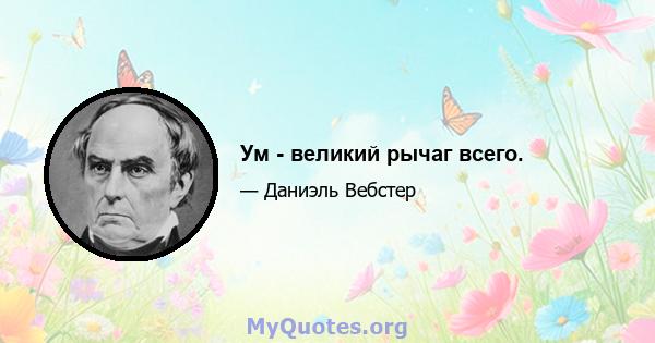 Ум - великий рычаг всего.