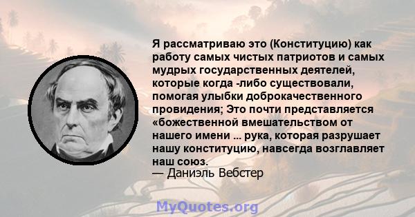 Я рассматриваю это (Конституцию) как работу самых чистых патриотов и самых мудрых государственных деятелей, которые когда -либо существовали, помогая улыбки доброкачественного провидения; Это почти представляется