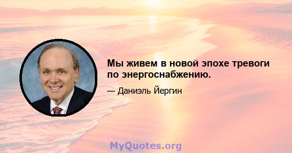 Мы живем в новой эпохе тревоги по энергоснабжению.